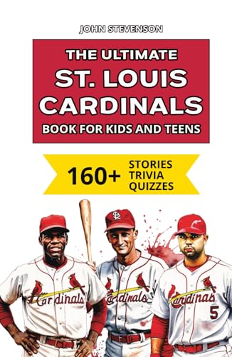 The Ultimate St. Louis Cardinals Book For Kids And Teens: 160+ Fun, Surprising, And Educational Stories And Trivia Quizzes About Players And History von Independently published