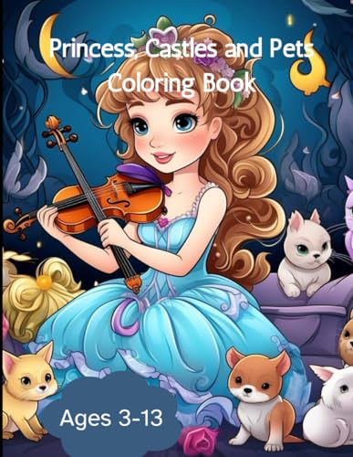 Princess, Castles and Pets Coloring Book: Princess, Castles and Pets Coloring Book Ages 3-13