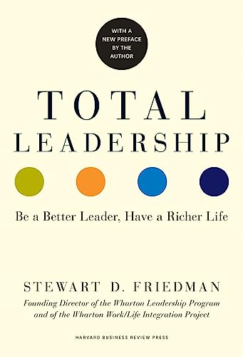 Total Leadership: Be a Better Leader, Have a Richer Life (With New Preface) von Harvard Business Review Press