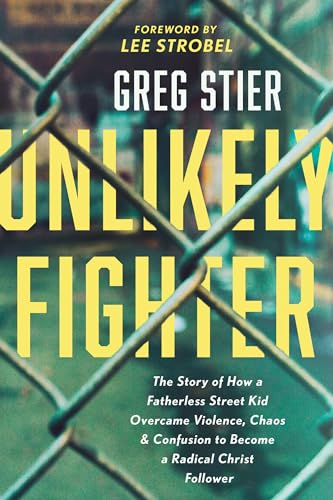 Unlikely Fighter: The Story of How a Fatherless Street Kid Overcame Violence, Chaos, & Confusion to Become a Radical Christ Follower von Tyndale House Publishers