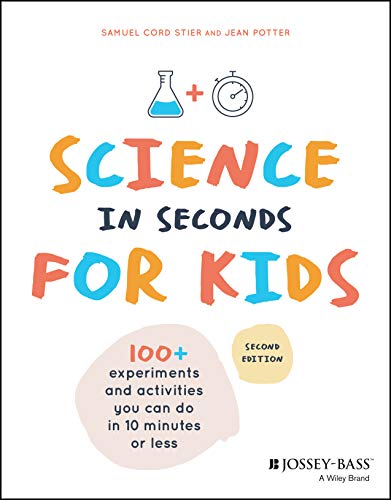 Science in Seconds for Kids: 100+ Activities You Can Do in Ten Minutes or Less