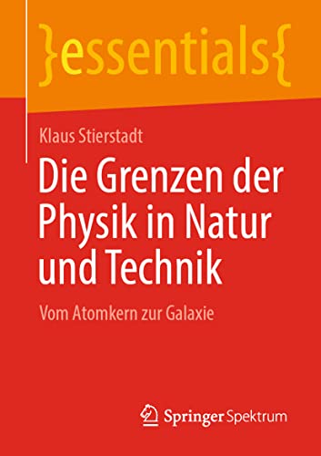 Die Grenzen der Physik in Natur und Technik: Vom Atomkern zur Galaxie (essentials) von Springer Spektrum