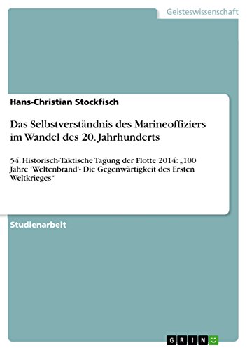 Das Selbstverständnis des Marineoffiziers im Wandel des 20. Jahrhunderts: 54. Historisch-Taktische Tagung der Flotte 2014: ¿100 Jahre 'Weltenbrand'- Die Gegenwärtigkeit des Ersten Weltkrieges¿