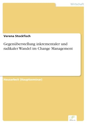 Gegenüberstellung inkrementaler und radikaler Wandel im Change Management von Diplom.de