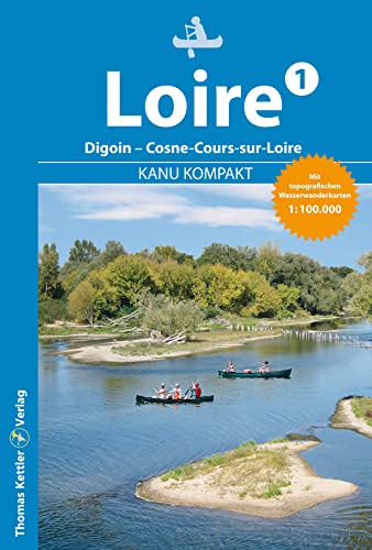 Kanu Kompakt Loire 1: Die Loire von Digoin bis Cosne-Cours-sur-Loire mit topografischen Wasserwanderkarten: Die Loire von Digoin bis ... km) mit topografischen Wasserwanderkarten