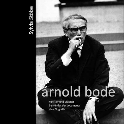 arnold bode: Künstler und Visionär - Begründer der documenta - eine Biografie von euregioverlag