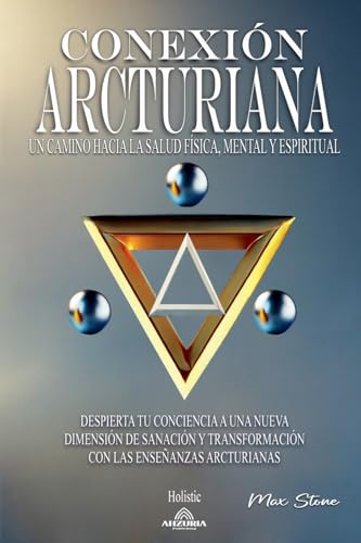 Conexión Arcturiana - Un Camino Hacia la Salud Física, Mental y Espiritual von Ahzuria Publishing