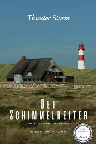 Theodor Storm: "Der Schimmelreiter" - Synoptisch in heutiger Sprache: Das Meisterwerk in Paralleltext | Theodor Storm verstehen | Der Schimmelreiter ... Studierende und Literaturinteressierte von Independently published