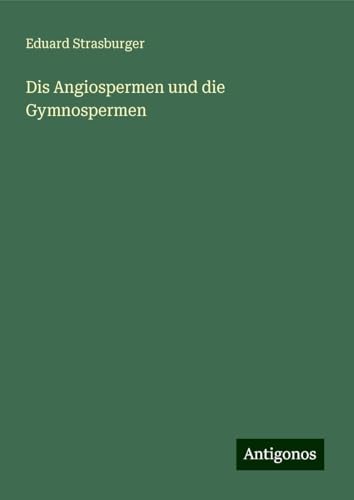 Dis Angiospermen und die Gymnospermen von Antigonos Verlag