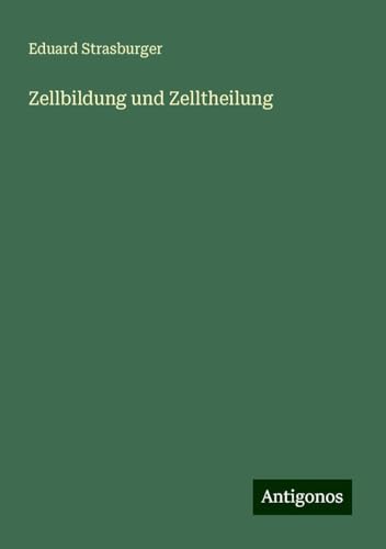 Zellbildung und Zelltheilung von Antigonos Verlag