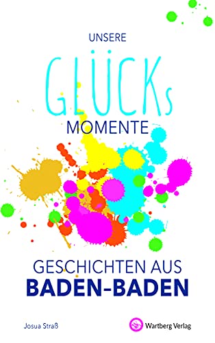 Unsere Glücksmomente - Geschichten aus Baden-Baden (Glücksgeschichten) von Wartberg Verlag