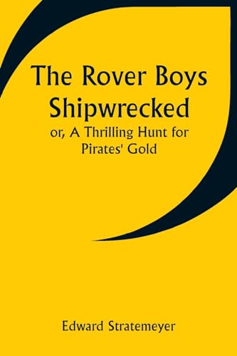 The Rover Boys Shipwrecked; or, A Thrilling Hunt for Pirates' Gold von Alpha Edition