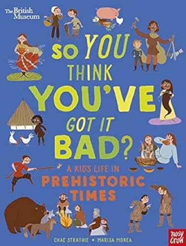 British Museum: So You Think You've Got It Bad? A Kid's Life in Prehistoric Times