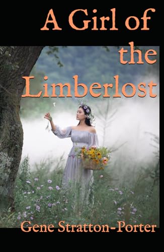 A Girl of the Limberlost: Classic Tale of Self Discovery von Independently published