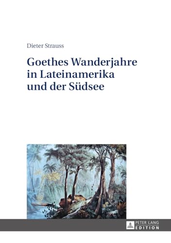 Goethes Wanderjahre in Lateinamerika und der Südsee von Lang, Peter GmbH