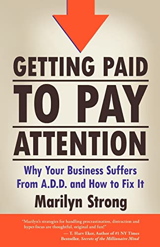 Getting Paid to Pay Attention: Why Your Business Suffers from A.D.D. and How to Fix It.