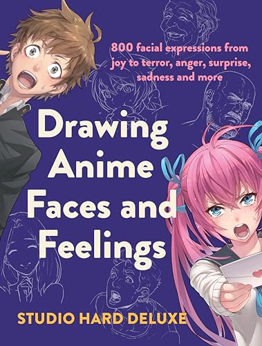 Draw Anime Faces and Feelings: 800 facial expressions from joy to terror, anger, surprise, sadness and more
