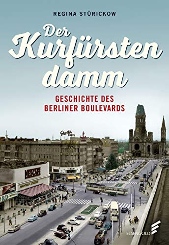Der Kurfürstendamm: Geschichte des Berliner Boulevards von ELSENGOLD Verlag
