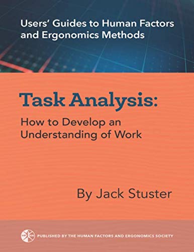 Task Analysis: How to Develop an Understanding of Work (Users' Guides to Human Factors and Ergonomics Methods)