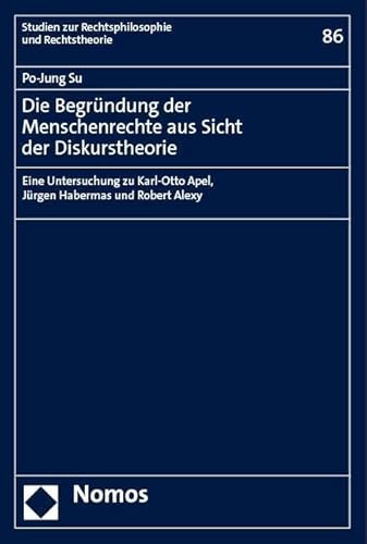 Die Begründung der Menschenrechte aus Sicht der Diskurstheorie: Eine Untersuchung zu Karl-Otto Apel, Jürgen Habermas und Robert Alexy (Studien zur Rechtsphilosophie und Rechtstheorie) von Nomos