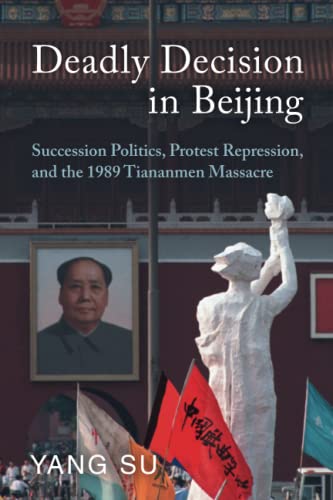 Deadly Decision in Beijing: Succession Politics, Protest Repression, and the 1989 Tiananmen Massacre von Cambridge University Press