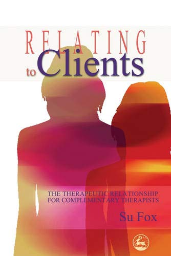 Relating to Clients: The Therapeutic Relationship for Complementary Therapists von Jessica Kingsley Publishers Ltd