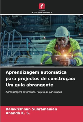 Aprendizagem automática para projectos de construção: Um guia abrangente: Aprendizagem automática, Projeto de construção von Edições Nosso Conhecimento