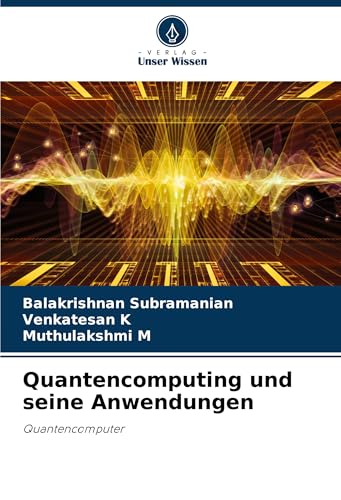 Quantencomputing und seine Anwendungen: Quantencomputer von Verlag Unser Wissen