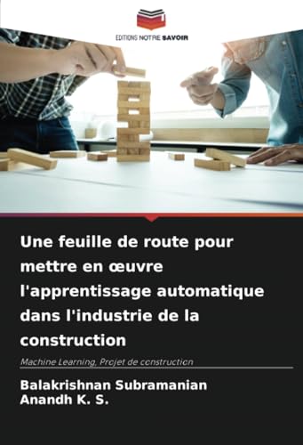 Une feuille de route pour mettre en œuvre l'apprentissage automatique dans l'industrie de la construction: Machine Learning, Projet de construction von Editions Notre Savoir