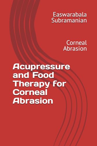 Acupressure and Food Therapy for Corneal Abrasion: Corneal Abrasion (Common People Medical Books - Part 3, Band 40)
