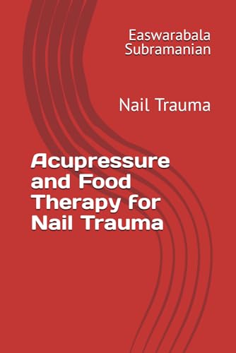 Acupressure and Food Therapy for Nail Trauma: Nail Trauma (Common People Medical Books - Part 3, Band 151)