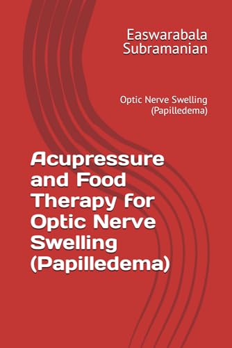 Acupressure and Food Therapy for Optic Nerve Swelling (Papilledema): Optic Nerve Swelling (Papilledema) (Common People Medical Books - Part 3, Band 158)