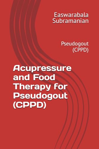 Acupressure and Food Therapy for Pseudogout (CPPD): Pseudogout (CPPD) (Medical Books for Common People - Part 2, Band 97)