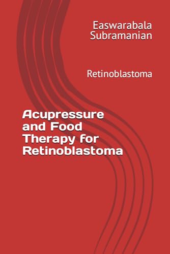 Acupressure and Food Therapy for Retinoblastoma: Retinoblastoma (Medical Books for Common People - Part 2, Band 199)