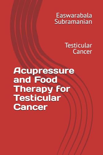 Acupressure and Food Therapy for Testicular Cancer: Testicular Cancer (Medical Books for Common People - Part 2, Band 250)