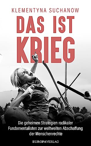 Das ist Krieg: Die geheimen Strategien radikaler Fundamentalisten zur weltweiten Abschaffung der Menschenrechte von Europa Verlag GmbH