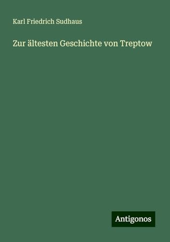 Zur ältesten Geschichte von Treptow von Antigonos Verlag