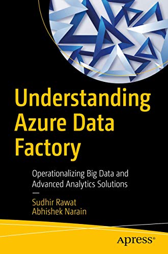 Understanding Azure Data Factory: Operationalizing Big Data and Advanced Analytics Solutions von Apress
