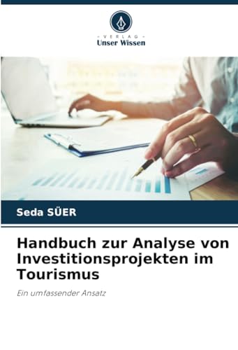 Handbuch zur Analyse von Investitionsprojekten im Tourismus: Ein umfassender Ansatz von Verlag Unser Wissen