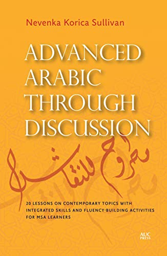 Advanced Arabic Through Discussion: 20 Lessons on Contemporary Topics with Integrated Skills and Fluency-Building Activities for MSA Learners