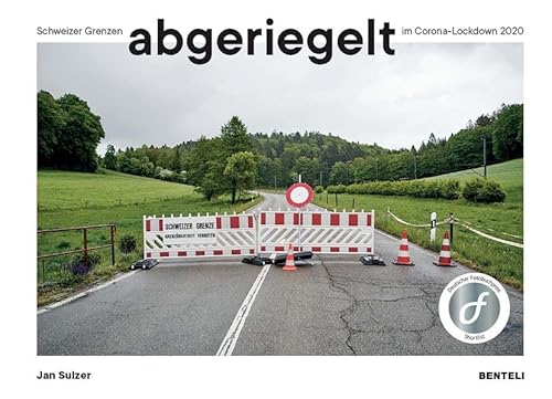 abgeriegelt: Schweizer Grenzen im Corona-Lockdown 2020 von Benteli Verlag