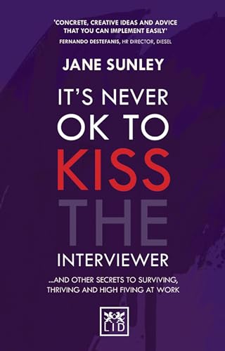 It's Never Ok to Kiss the Interviewer: And Other Secrets to Surviving, Thriving and High Fiving at Work von LID Publishing