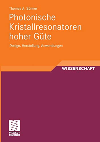 Photonische Kristallresonatoren hoher Güte: Design, Herstellung, Anwendungen von Vieweg+Teubner Verlag