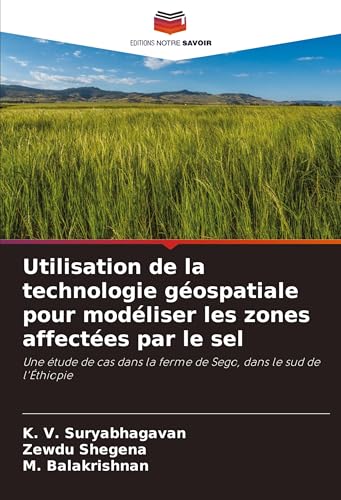 Utilisation de la technologie géospatiale pour modéliser les zones affectées par le sel: Une étude de cas dans la ferme de Sego, dans le sud de l'Éthiopie von Editions Notre Savoir