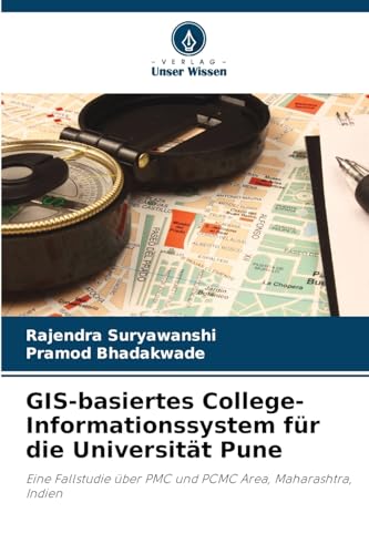 GIS-basiertes College-Informationssystem für die Universität Pune: Eine Fallstudie über PMC und PCMC Area, Maharashtra, Indien von Verlag Unser Wissen