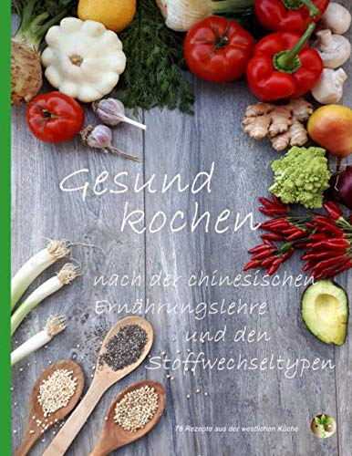 Gesund Kochen nach TCM: Westliche Küche aus Sicht der Chinesischen Ernährungslehre und Stoffwechseltypen von Independently published