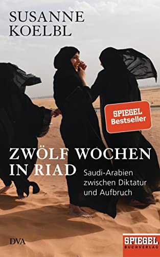 Zwölf Wochen in Riad: Saudi-Arabien zwischen Diktatur und Aufbruch - Ein SPIEGEL-Buch - Mit zahlreichen farbigen Abbildungen von DVA Dt.Verlags-Anstalt