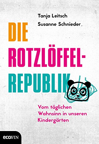 Die Rotzlöffel-Republik: Vom täglichen Wahnsinn in unseren Kindergärten von Ecowin