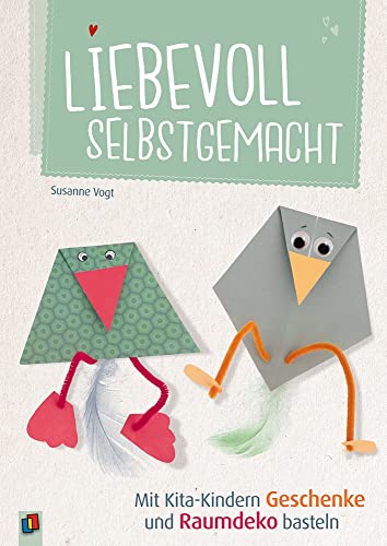 Liebevoll selbstgemacht: Mit Kita-Kindern Geschenke und Raumdeko basteln von Verlag An Der Ruhr