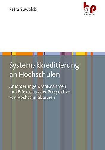 Systemakkreditierung an Hochschulen: Anforderungen, Maßnahmen und Effekte aus der Perspektive von Hochschulakteuren von Budrich Academic Press